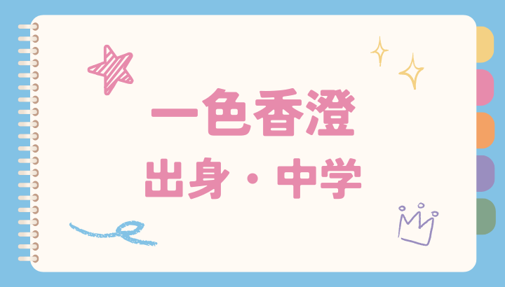 一色香澄,出身,中学,親